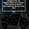 Reporte: "Análisis de Importación de Motocicletas en Ecuador, Principales Actores y su Participación en el Mercado" - Imagen 3